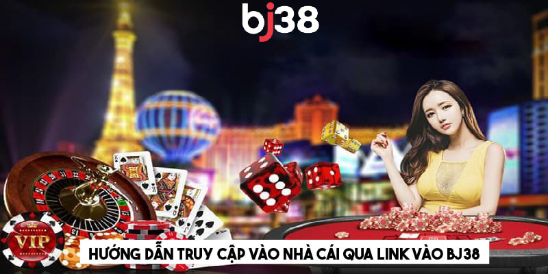 Hướng dẫn truy cập vào nhà cái qua link vào BJ38