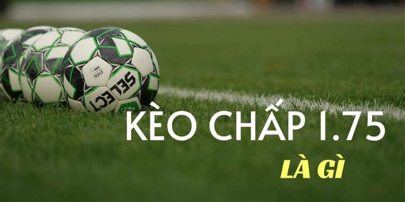 Khái niệm về kèo chấp 1.75
