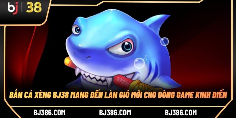 Bắn cá xèng BJ38 mang đến làn gió mới cho dòng game kinh điển Bắn cá xèng BJ38 mang đến làn gió mới cho dòng game kinh điển