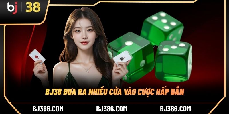 BJ38 đưa ra nhiều cửa vào cược hấp dẫn BJ38 đưa ra nhiều cửa vào cược hấp dẫn