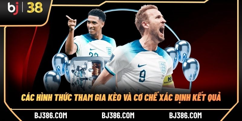 Các hình thức tham gia kèo và cơ chế xác định kết quả