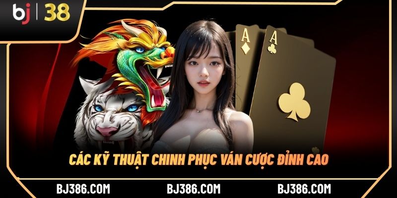 Các kỹ thuật chinh phục ván cược đỉnh cao