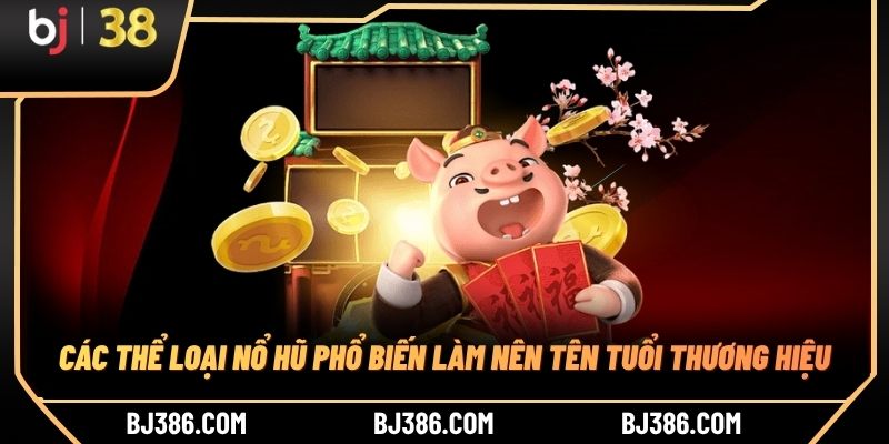 Các thể loại nổ hũ phổ biến làm nên tên tuổi thương hiệu