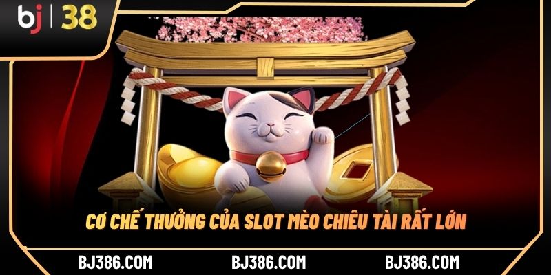 Cơ chế thưởng của slot mèo chiêu tài rất lớn