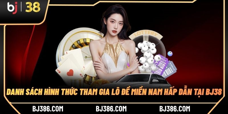 Danh sách hình thức tham gia lô đề miền Nam hấp dẫn tại BJ38