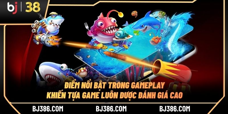 Điểm nổi bật trong gameplay khiến tựa game luôn được đánh giá cao