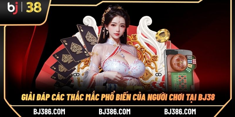 Giải đáp các thắc mắc phổ biến của người chơi tại BJ38 Giải đáp các thắc mắc phổ biến của người chơi tại BJ38