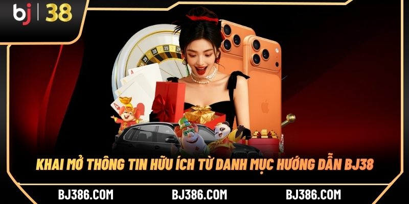Khai mở thông tin hữu ích từ danh mục hướng dẫn BJ38