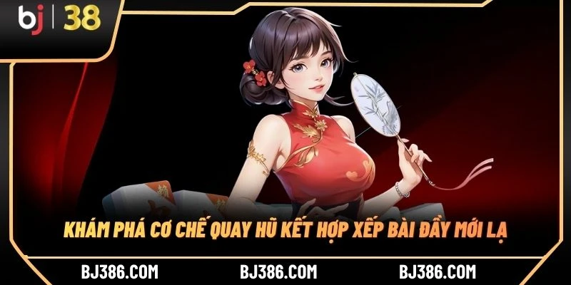 Khám phá cơ chế quay hũ kết hợp xếp bài đầy mới lạ