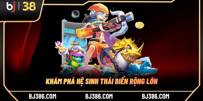 Khám phá hệ sinh thái biển rộng lớn