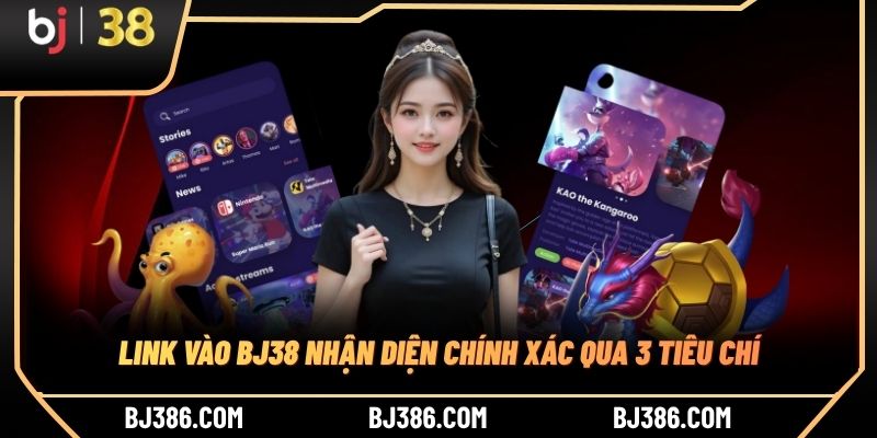 Link vào BJ38 nhận diện chính xác qua 3 tiêu chí