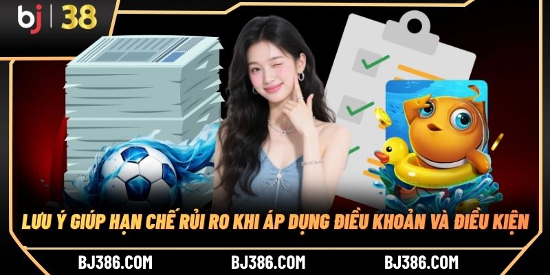 Lưu ý giúp hạn chế rủi ro khi áp dụng điều khoản và điều kiện