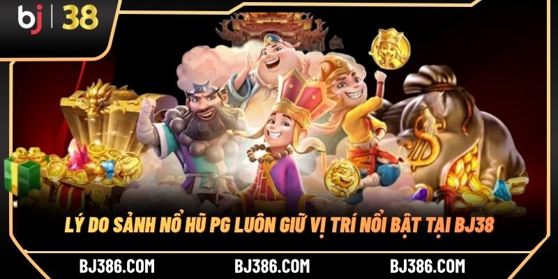 Lý do sảnh nổ hũ PG luôn giữ vị trí nổi bật tại BJ38