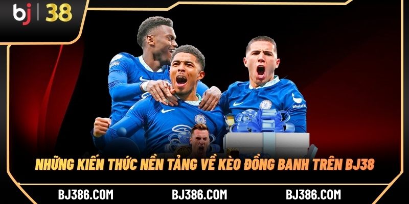 Những kiến thức nền tảng về kèo đồng banh trên BJ38