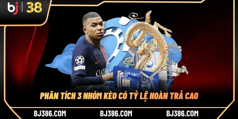 Phân tích 3 nhóm kèo có tỷ lệ hoàn trả cao