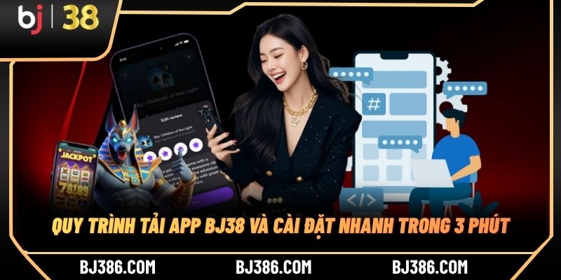 Quy trình tải app BJ38 và cài đặt nhanh trong 3 phút Quy trình tải app BJ38 và cài đặt nhanh trong 3 phút