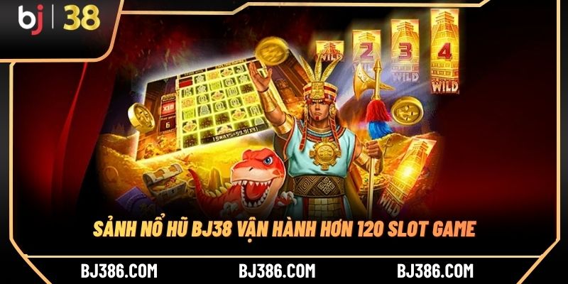 Sảnh nổ hũ BJ38 vận hành hơn 120 slot game