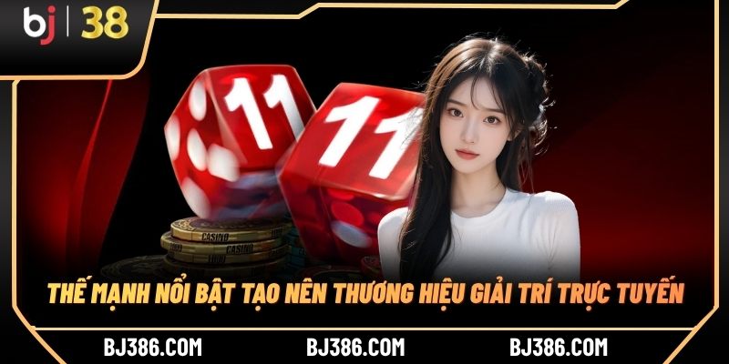 Thế mạnh nổi bật tạo nên thương hiệu giải trí trực tuyến