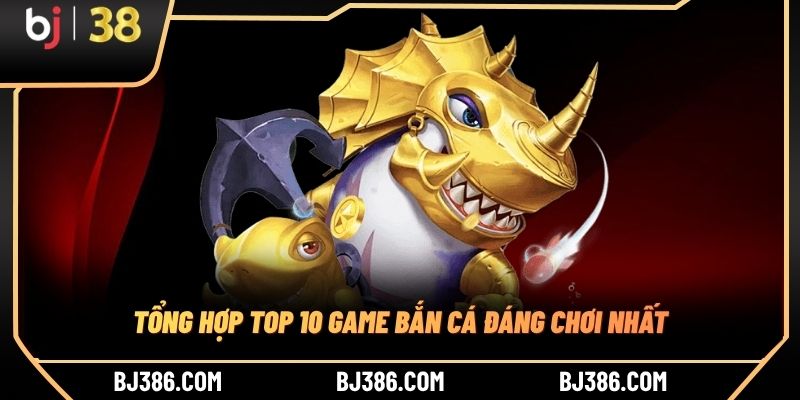 Tổng hợp top 10 game bắn cá đáng chơi nhất