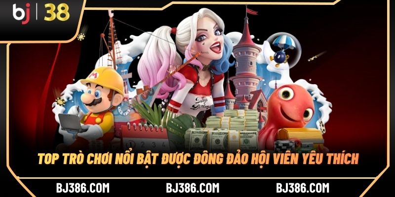 Top trò chơi nổi bật được đông đảo hội viên yêu thích
