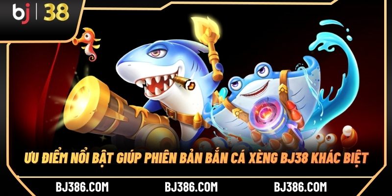 Ưu điểm nổi bật giúp phiên bản bắn cá xèng BJ38 khác biệt Ưu điểm nổi bật giúp phiên bản bắn cá xèng BJ38 khác biệt